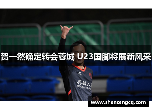 贺一然确定转会蓉城 U23国脚将展新风采